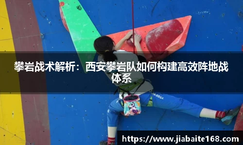 攀岩战术解析：西安攀岩队如何构建高效阵地战体系