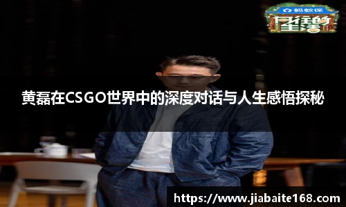 黄磊在CSGO世界中的深度对话与人生感悟探秘